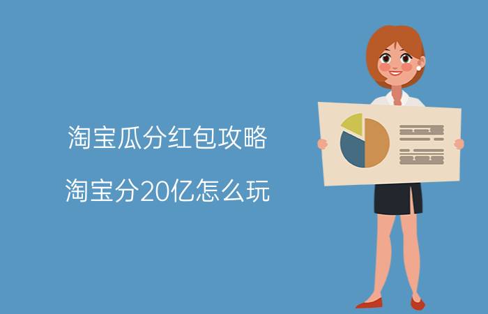 淘宝瓜分红包攻略 淘宝分20亿怎么玩？